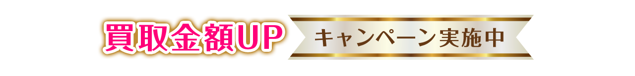 買取金額UPキャンペーン実施中